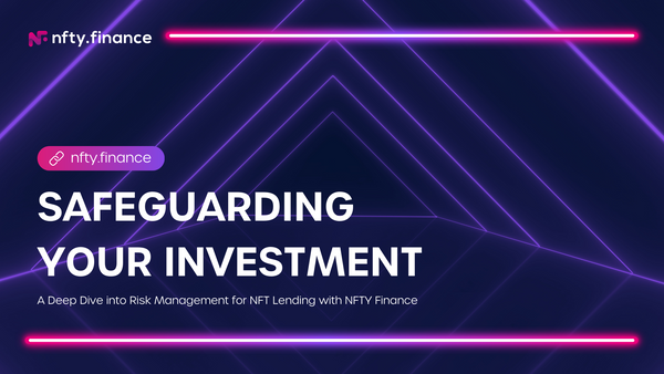 Safeguarding Your Investment: A Deep Dive into Risk Management for NFT Lending with NFTY Finance